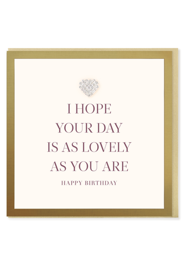 QB25 MD175 Hope Your Day Is As Lovely As You Birthday Card – luxury hand-finished birthday greetings card with gold foil detailing and diamanté heart jewel. Perfect for sending elegant and thoughtful birthday wishes.